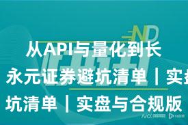 从API与量化到长期主义：永元证券避坑清单｜实盘与合规版