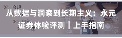 从数据与洞察到长期主义：永元证券体验评测｜上手指南