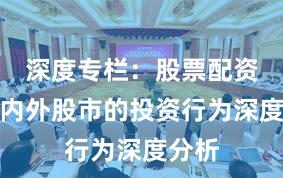 深度专栏：股票配资在境内外股市的投资行为深度分析