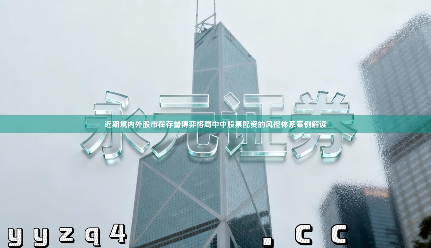 近期境内外股市在存量博弈格局中中股票配资的风控体系案例解读