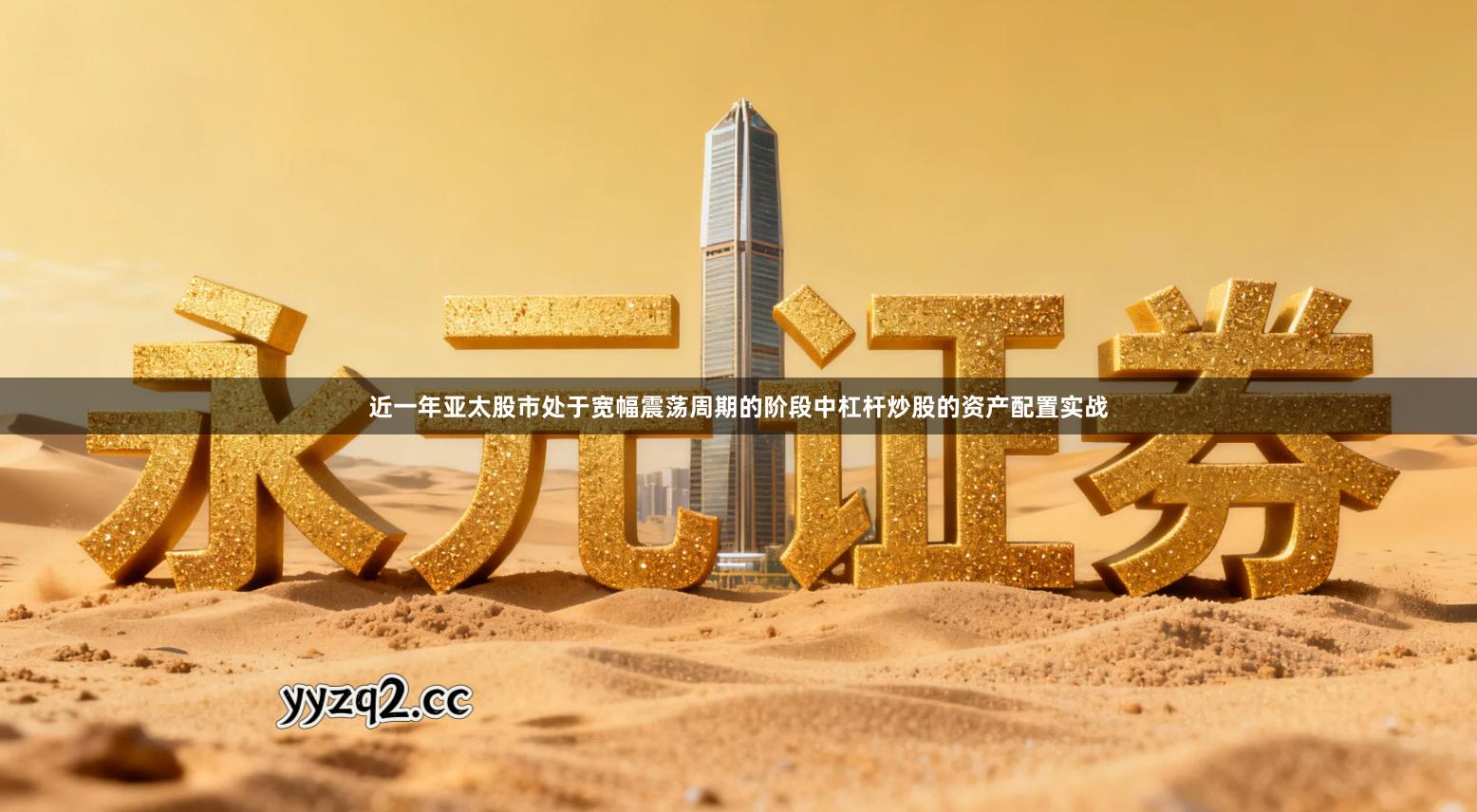 近一年亚太股市处于宽幅震荡周期的阶段中杠杆炒股的资产配置实战