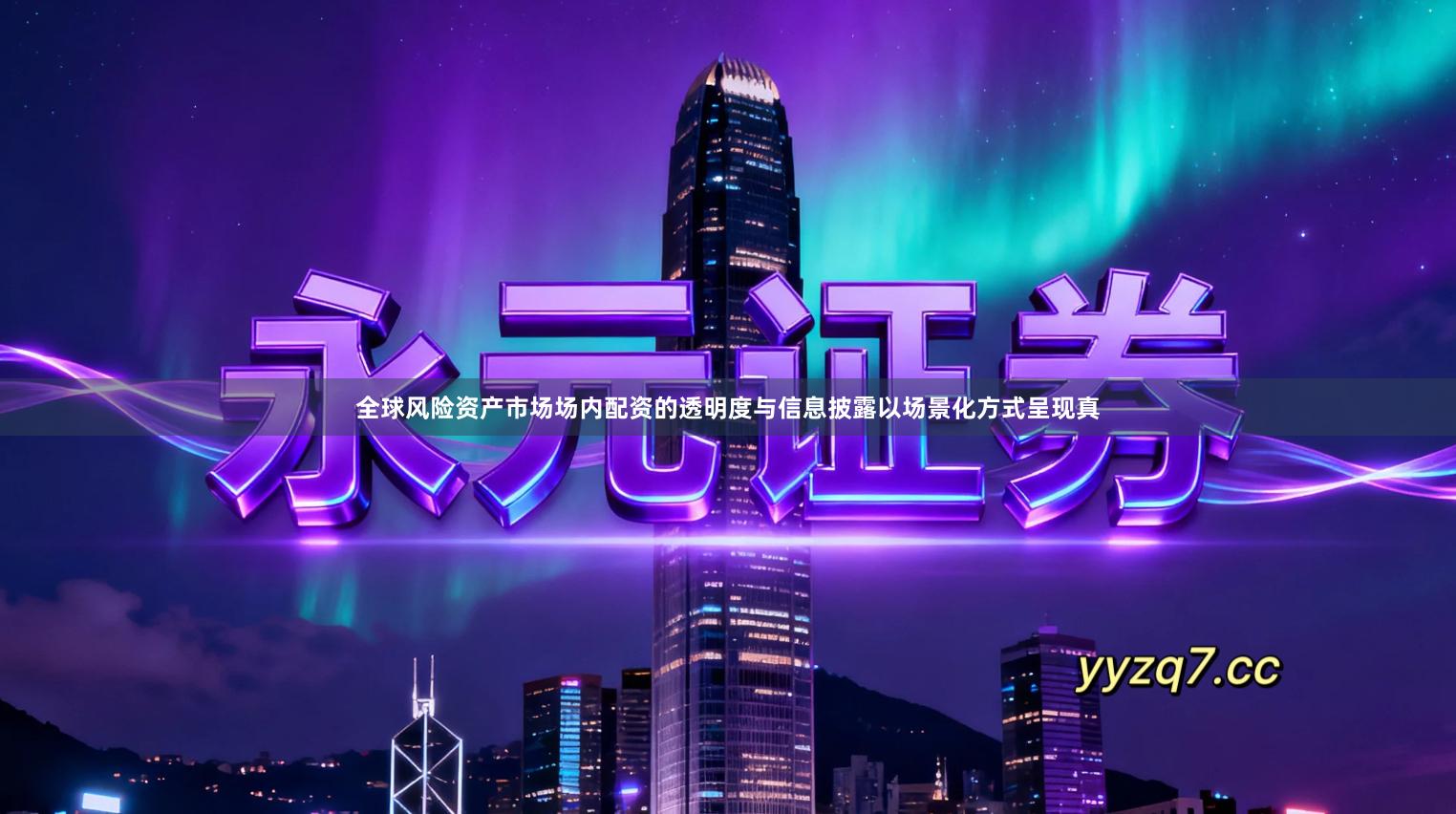 全球风险资产市场场内配资的透明度与信息披露以场景化方式呈现真