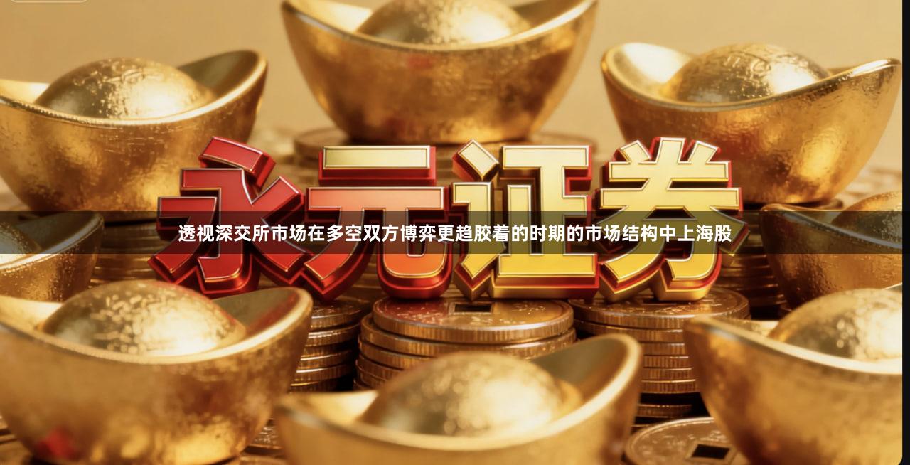 透视深交所市场在多空双方博弈更趋胶着的时期的市场结构中上海股