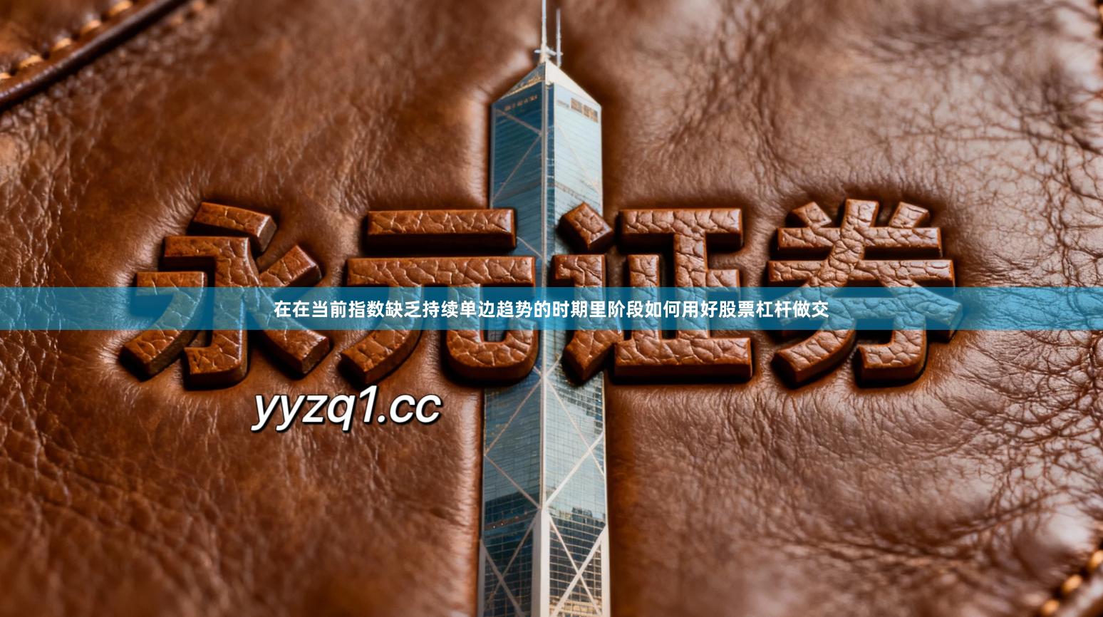 在在当前指数缺乏持续单边趋势的时期里阶段如何用好股票杠杆做交