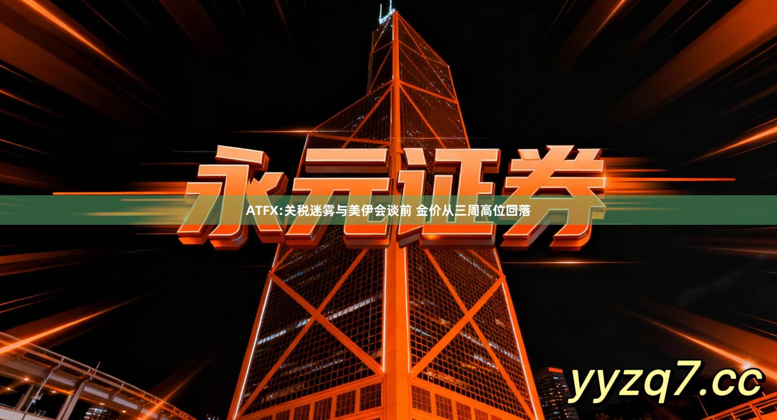 ATFX:关税迷雾与美伊会谈前 金价从三周高位回落
